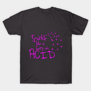 Sparkle like a fairy on acid T-Shirt